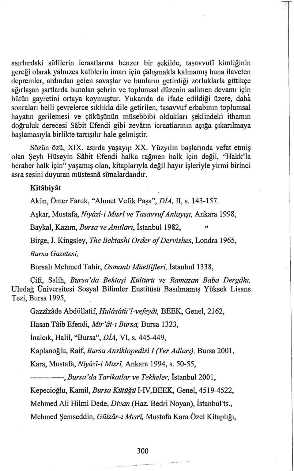 Yukarıda da ifade edildiği üzere, daha sonraları belli çevrelerce sıklıkla dile getirilen, tasavvuf erbabının toplumsal hayatın gerilemesi ve çöküşünün müsebbibi oldukları şeklindeki ithamın doğruluk