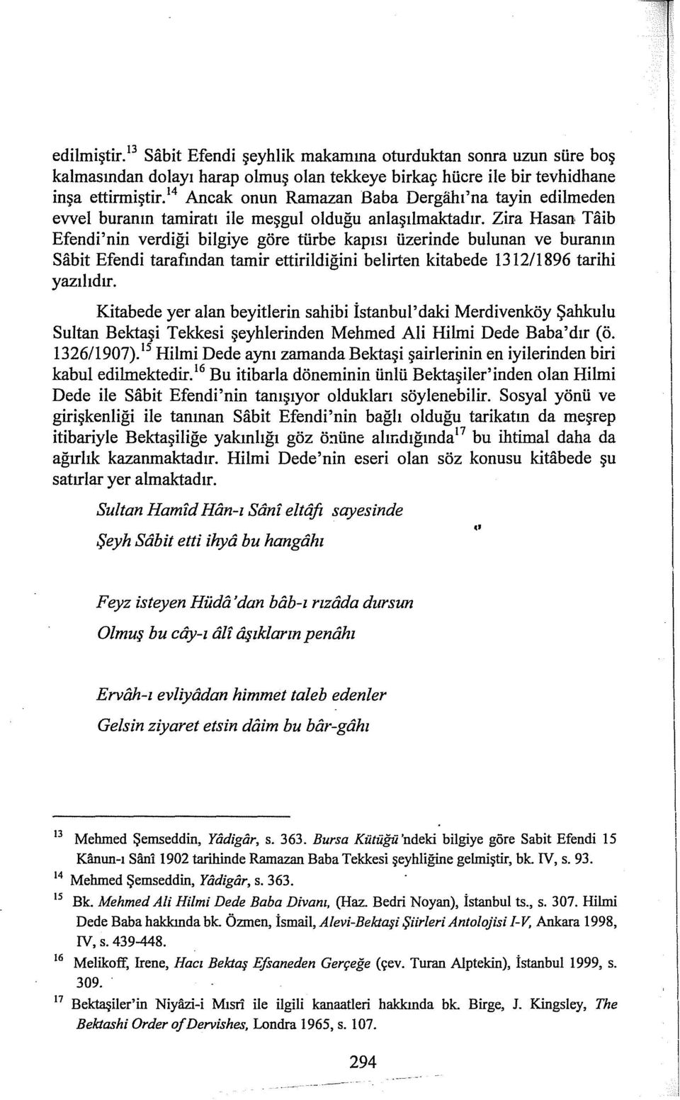 Zira Hasan Taib Efendi'nin verdiği bilgiye göre türbe kapısı üzerinde bulunan ve buranın Sabit Efendi tarafından tamir ettirildiğini belirten kitabede 1312/1896 tarihi yazılıdır.