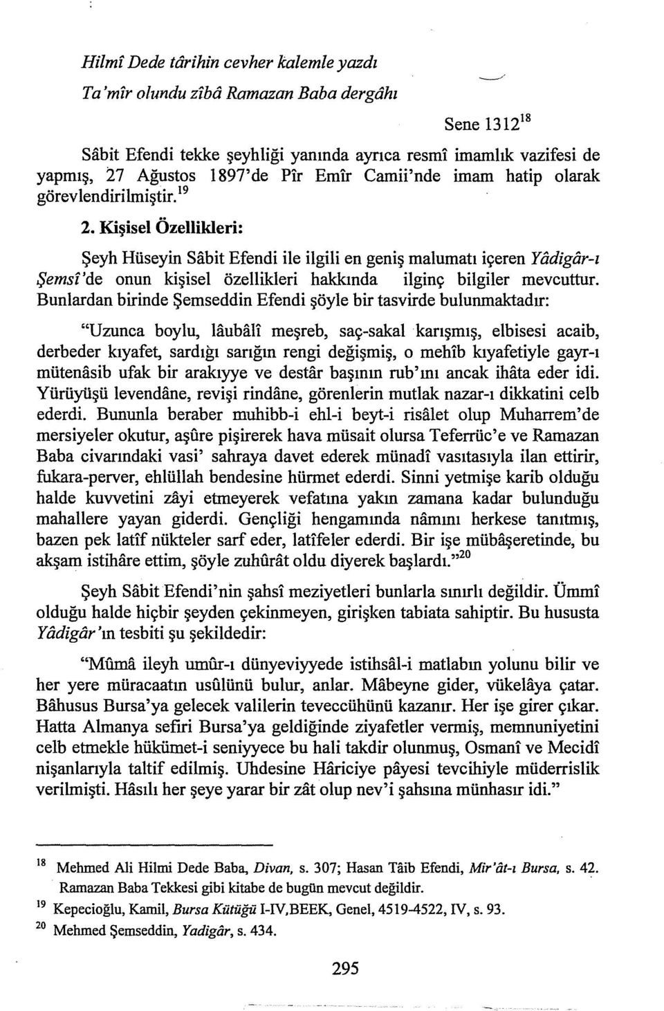 Kişisel Özellikleri: Şeyh Hüseyin Sabit Efendi ile ilgili en geniş malumatı içeren Yadigar-ı Şemsi'de onun kişisel özellikleri hakkında ilginç bilgiler mevcuttur.