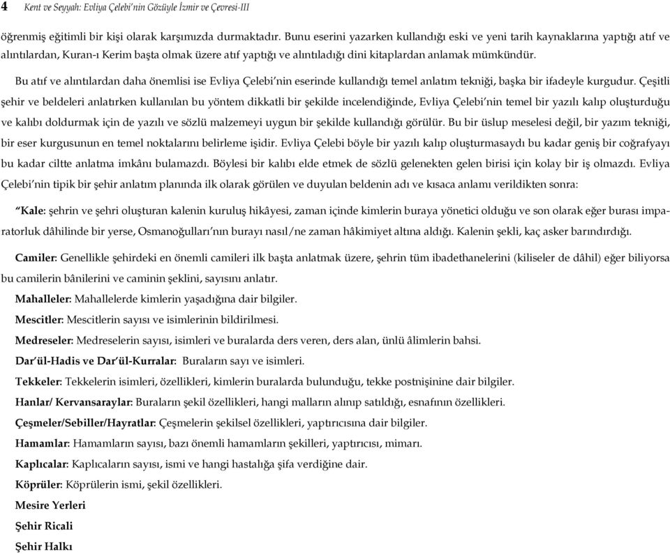 Bu at f ve al nt lardan daha önemlisi ise Evliya Çelebi nin eserinde kulland ğ temel anlat m tekniği, başka bir ifadeyle kurgudur.