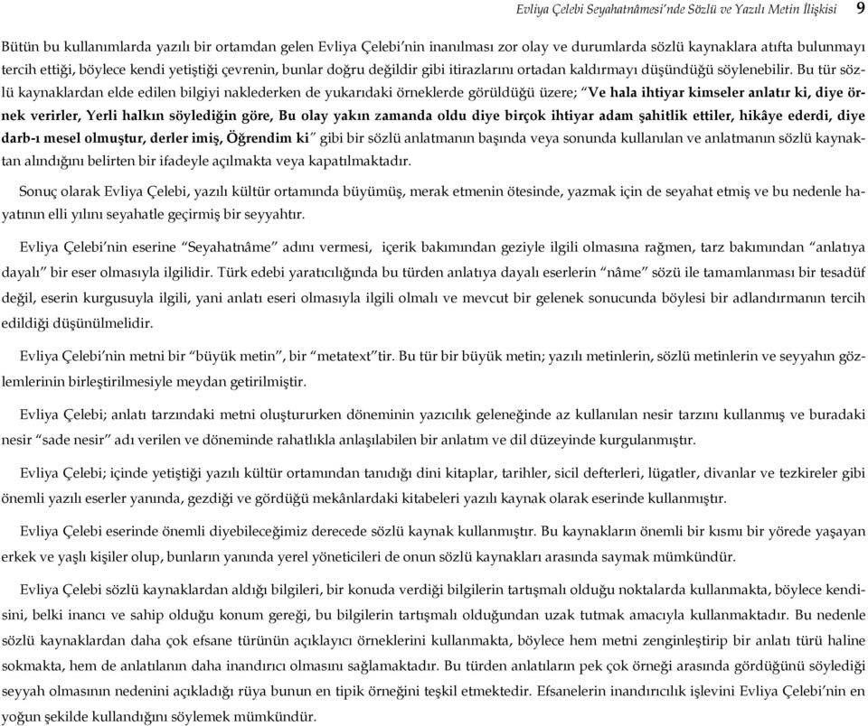 Bu tür sözlü kaynaklardan elde edilen bilgiyi naklederken de yukar daki örneklerde görüldüğü üzere; Ve hala ihtiyar kimseler anlat r ki, diye örnek verirler, Yerli halk n söylediğin göre, Bu olay yak