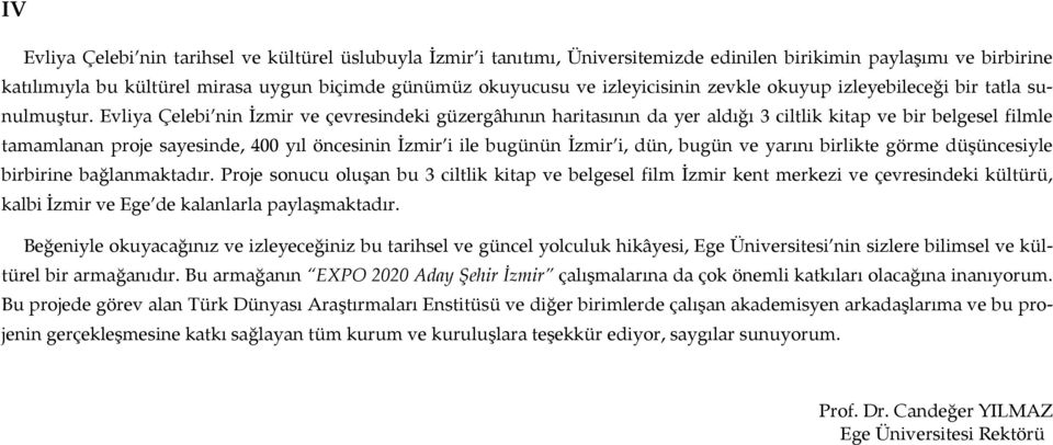 Evliya Çelebi nin İzmir ve çevresindeki güzergâh n n haritas n n da yer ald ğ 3 ciltlik kitap ve bir belgesel filmle tamamlanan proje sayesinde, 400 y l öncesinin İzmir i ile bugünün İzmir i, dün,