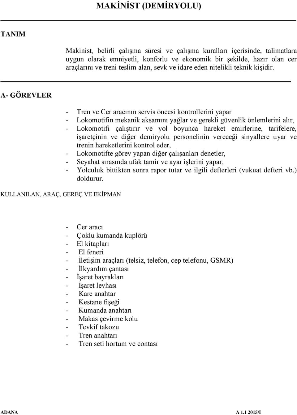 A- GÖREVLER KULLANILAN, ARAÇ, GEREÇ VE EKİPMAN - Tren ve Cer aracının servis öncesi kontrollerini yapar - Lokomotifin mekanik aksamını yağlar ve gerekli güvenlik önlemlerini alır, - Lokomotifi