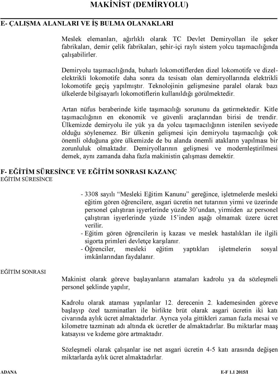 Teknolojinin gelişmesine paralel olarak bazı ülkelerde bilgisayarlı lokomotiflerin kullanıldığı görülmektedir. Artan nüfus beraberinde kitle taşımacılığı sorununu da getirmektedir.