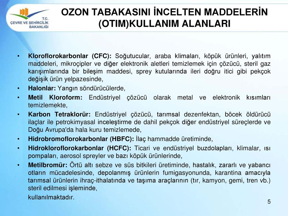 Endüstriyel çözücü olarak metal ve elektronik kısımları temizlemekte, Karbon Tetraklorür: Endüstriyel çözücü, tarımsal dezenfektan, böcek öldürücü ilaçlar ile petrokimyasal inceleştirme de dahil