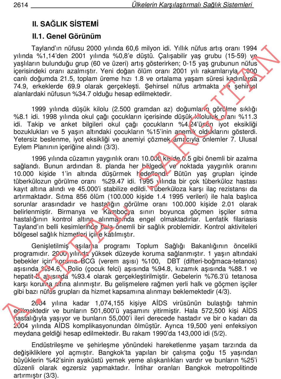 Çalışabilir yaş grubu (15-59) ve yaşlıların bulunduğu grup (60 ve üzeri) artış gösterirken; 0-15 yaş grubunun nüfus içerisindeki oranı azalmıştır. Yeni doğan ölüm oranı 2001 yılı rakamlarıyla 1.