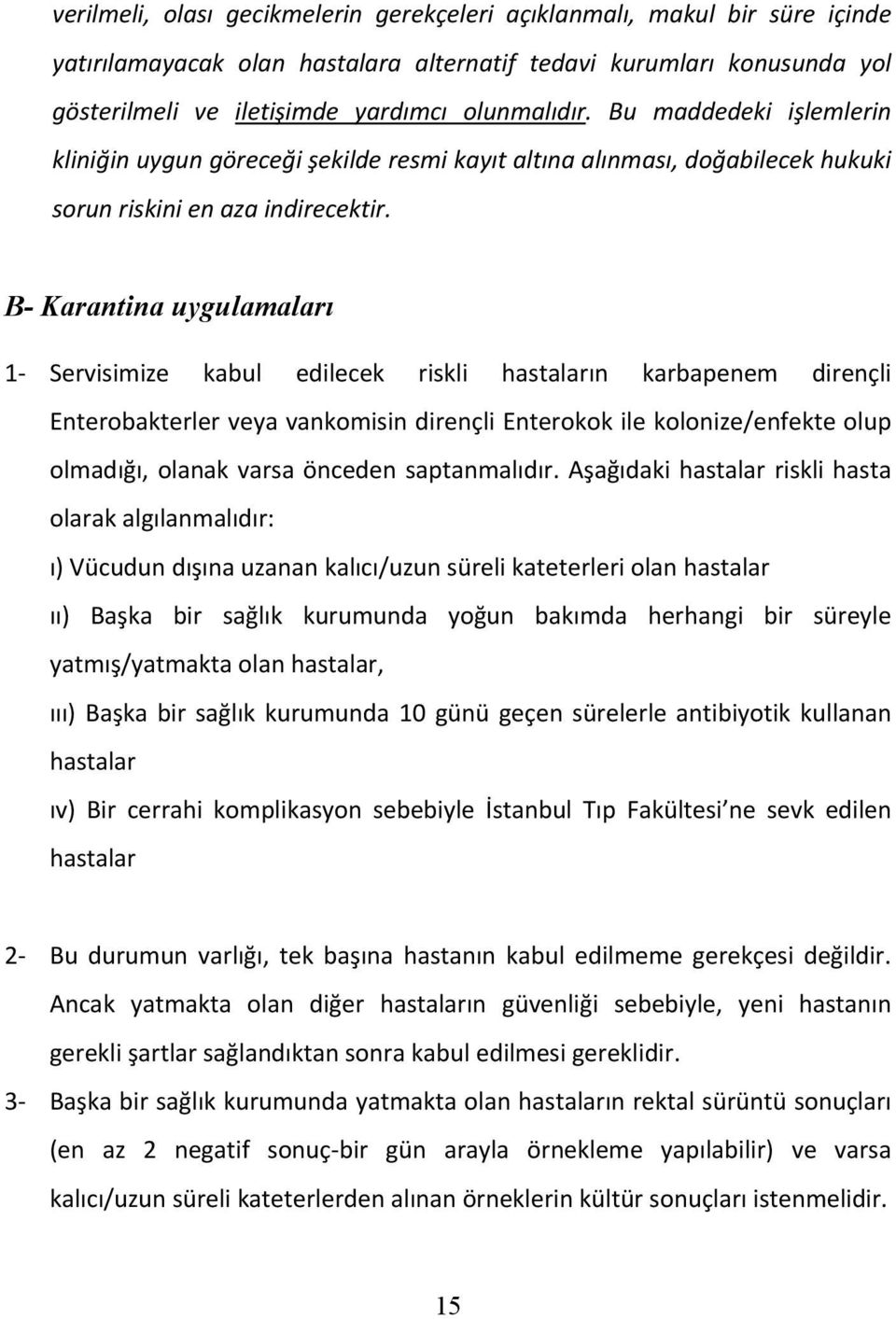 B- Karantina uygulamaları 1 Servisimize kabul edilecek riskli hastaların karbapenem dirençli Enterobakterler veya vankomisin dirençli Enterokok ile kolonize/enfekte olup olmadığı, olanak varsa