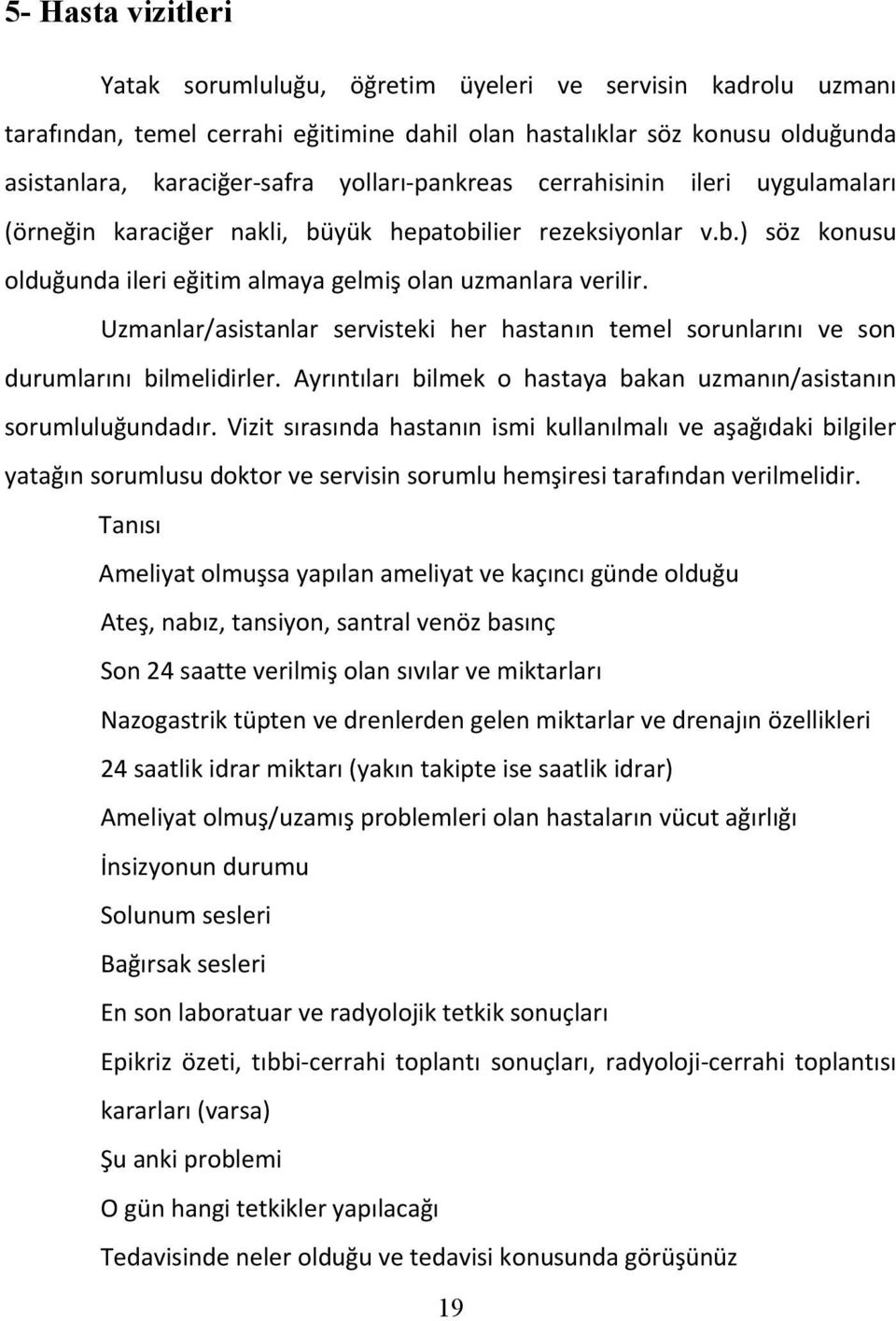 Uzmanlar/asistanlar servisteki her hastanın temel sorunlarını ve son durumlarını bilmelidirler. Ayrıntıları bilmek o hastaya bakan uzmanın/asistanın sorumluluğundadır.