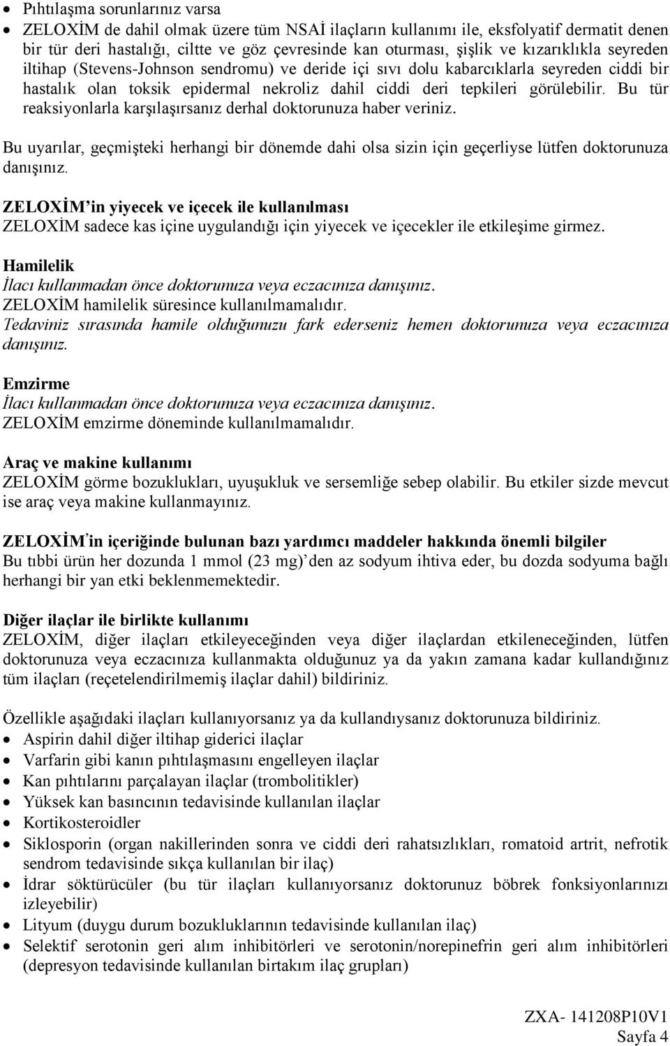 Bu tür reaksiyonlarla karşılaşırsanız derhal doktorunuza haber veriniz. Bu uyarılar, geçmişteki herhangi bir dönemde dahi olsa sizin için geçerliyse lütfen doktorunuza danışınız.