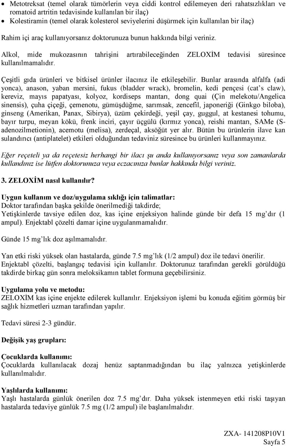 Alkol, mide mukozasının tahrişini artırabileceğinden ZELOXİM tedavisi süresince kullanılmamalıdır. Çeşitli gıda ürünleri ve bitkisel ürünler ilacınız ile etkileşebilir.