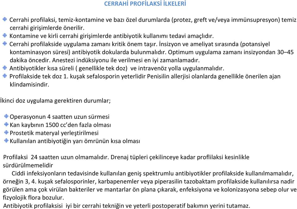 İnsizyon ve ameliyat sırasında (potansiyel kontaminasyon süresi) antibiyotik dokularda bulunmalıdır. Optimum uygulama zamanı insizyondan 30 45 dakika öncedir.