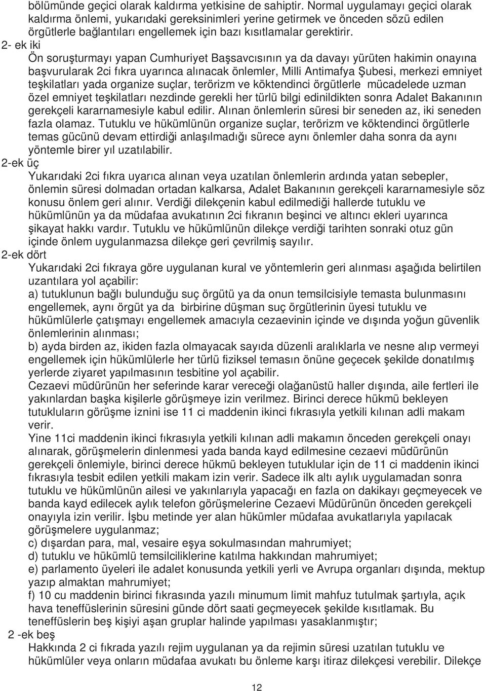 2- ek iki Ön soruşturmayı yapan Cumhuriyet Başsavcısının ya da davayı yürüten hakimin onayına başvurularak 2ci fıkra uyarınca alınacak önlemler, Milli Antimafya Şubesi, merkezi emniyet teşkilatları