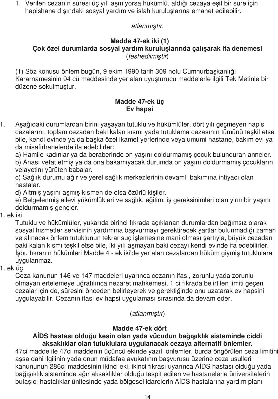 94 cü maddesinde yer alan uyuşturucu maddelerle ilgili Tek Metinle bir düzene sokulmuştur. Madde 47-ek üç Ev hapsi 1.