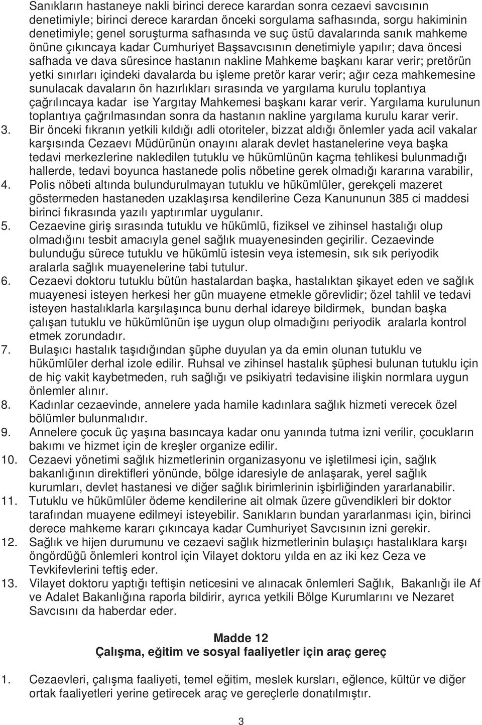 yetki sınırları içindeki davalarda bu işleme pretör karar verir; ağır ceza mahkemesine sunulacak davaların ön hazırlıkları sırasında ve yargılama kurulu toplantıya çağrılıncaya kadar ise Yargıtay