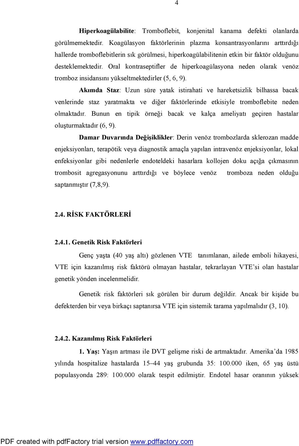 Oral kontraseptifler de hiperkoagülasyona neden olarak venöz tromboz insidansını yükseltmektedirler (5, 6, 9).