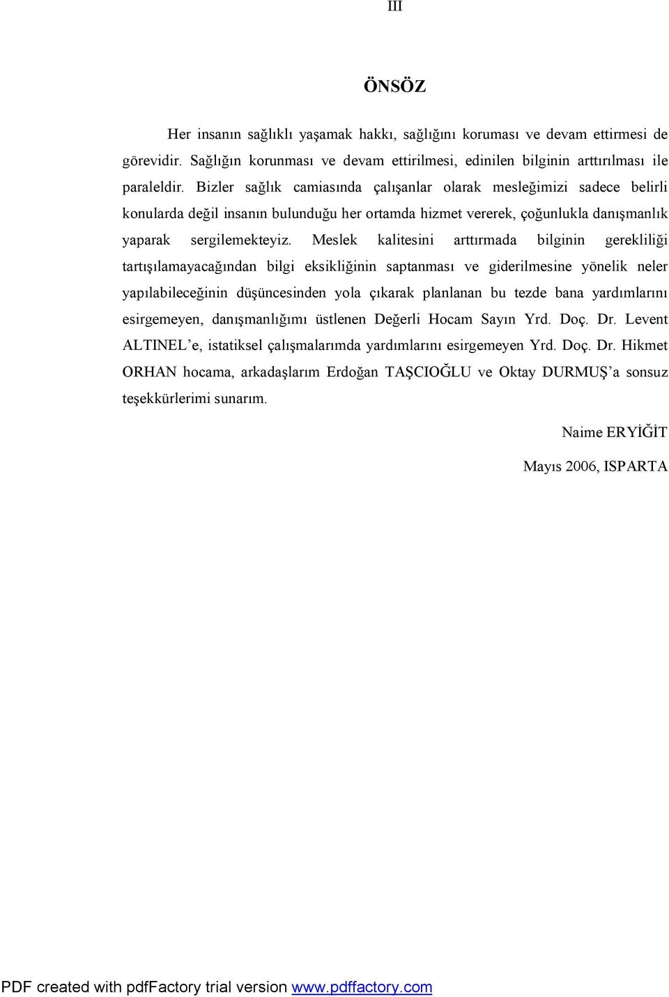 Meslek kalitesini arttırmada bilginin gerekliliği tartışılamayacağından bilgi eksikliğinin saptanması ve giderilmesine yönelik neler yapılabileceğinin düşüncesinden yola çıkarak planlanan bu tezde