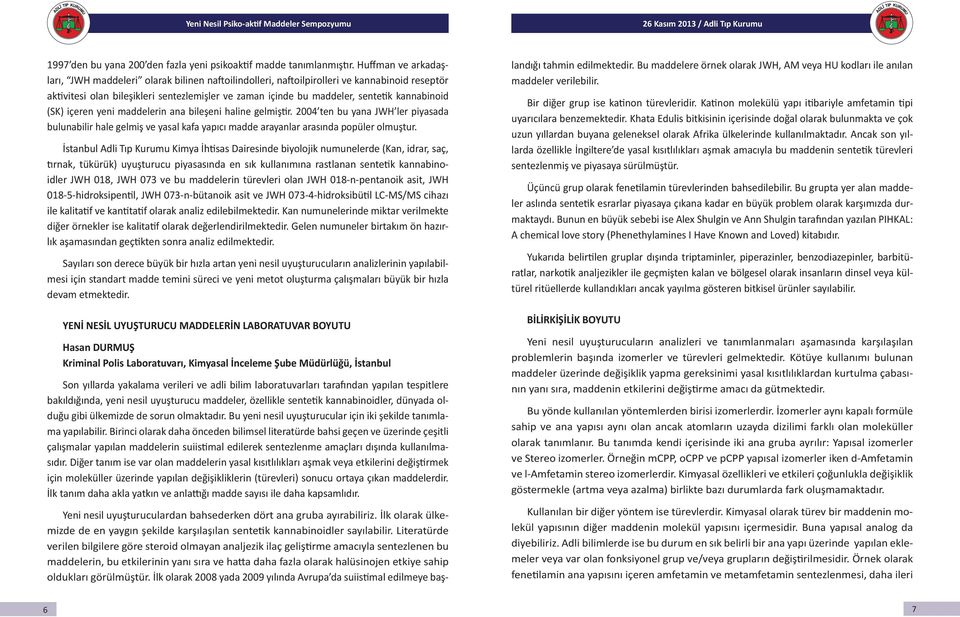 kannabinoid (SK) içeren yeni maddelerin ana bileşeni haline gelmiştir. 2004 ten bu yana JWH ler piyasada bulunabilir hale gelmiş ve yasal kafa yapıcı madde arayanlar arasında popüler olmuştur.