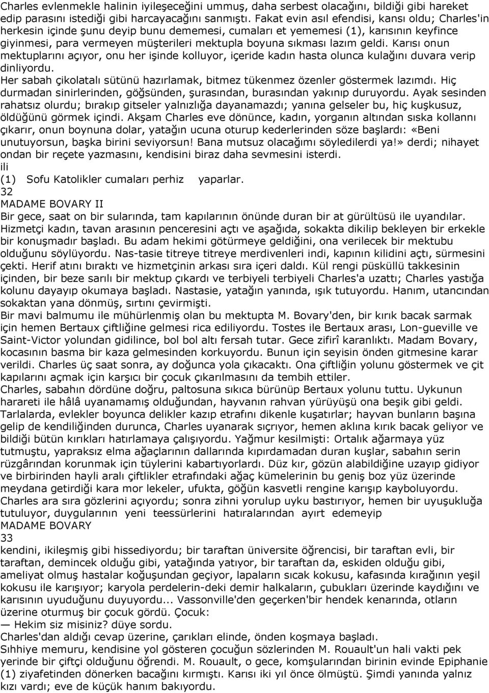 lazım geldi. Karısı onun mektuplarını açıyor, onu her işinde kolluyor, içeride kadın hasta olunca kulağını duvara verip dinliyordu.