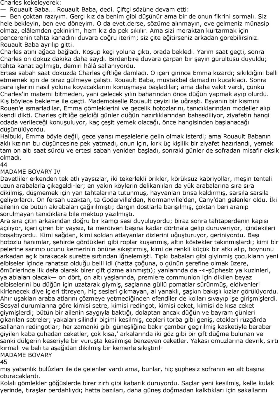 Ama sizi meraktan kurtarmak için pencerenin tahta kanadını duvara doğru iterim; siz çite eğitirseniz arkadan görebilirsiniz. Rouault Baba ayrılıp gitti. Charles atını ağaca bağladı.