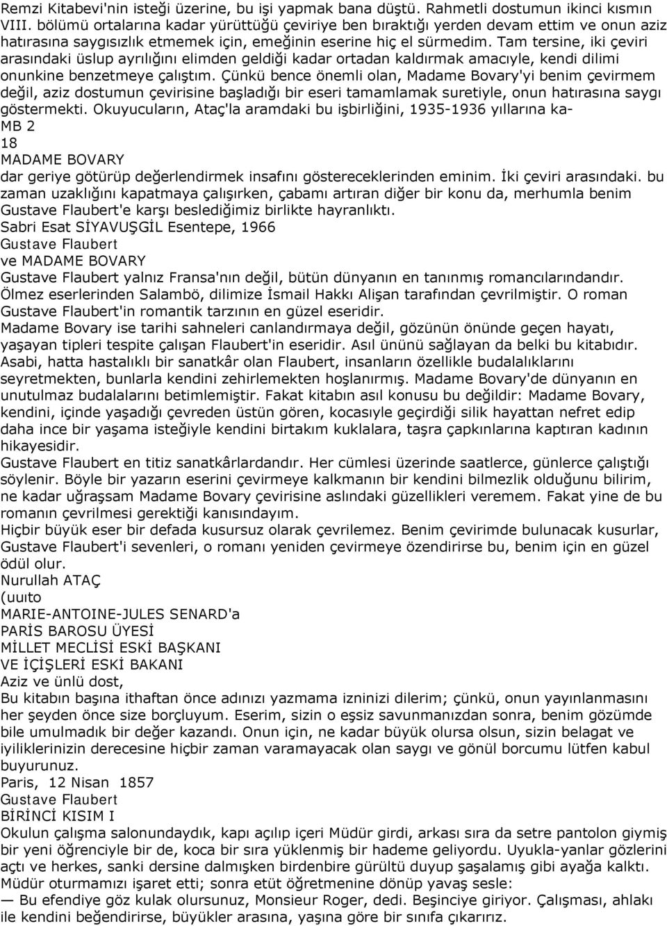 Tam tersine, iki çeviri arasındaki üslup ayrılığını elimden geldiği kadar ortadan kaldırmak amacıyle, kendi dilimi onunkine benzetmeye çalıştım.