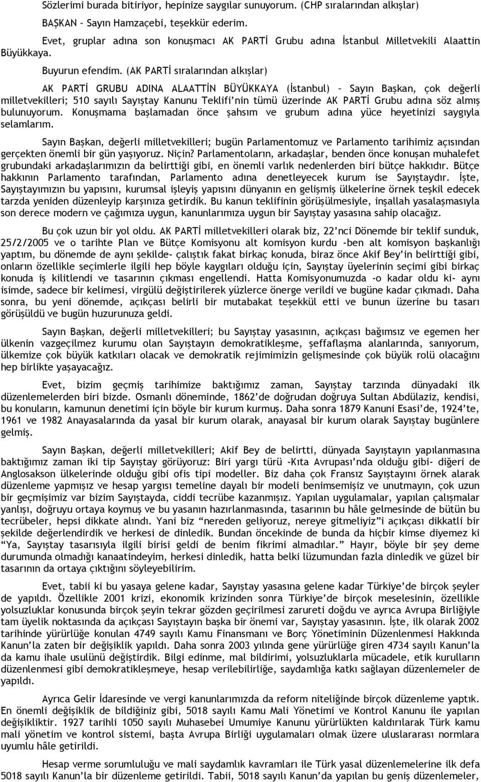 (AK PARTİ sıralarından alkışlar) AK PARTİ GRUBU ADINA ALAATTİN BÜYÜKKAYA (İstanbul) Sayın Başkan, çok değerli milletvekilleri; 510 sayılı Sayıştay Kanunu Teklifi nin tümü üzerinde AK PARTİ Grubu