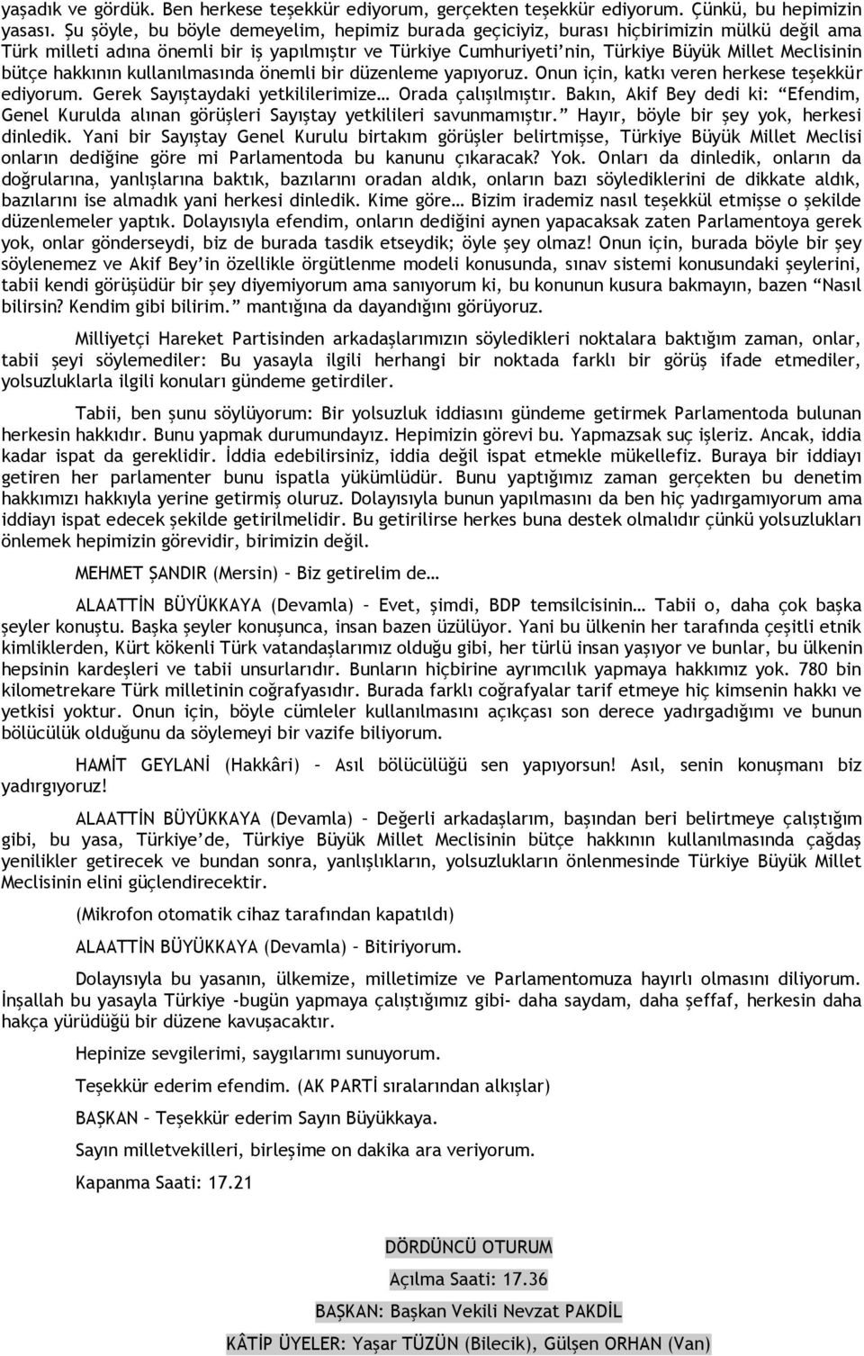 bütçe hakkının kullanılmasında önemli bir düzenleme yapıyoruz. Onun için, katkı veren herkese teşekkür ediyorum. Gerek Sayıştaydaki yetkililerimize Orada çalışılmıştır.