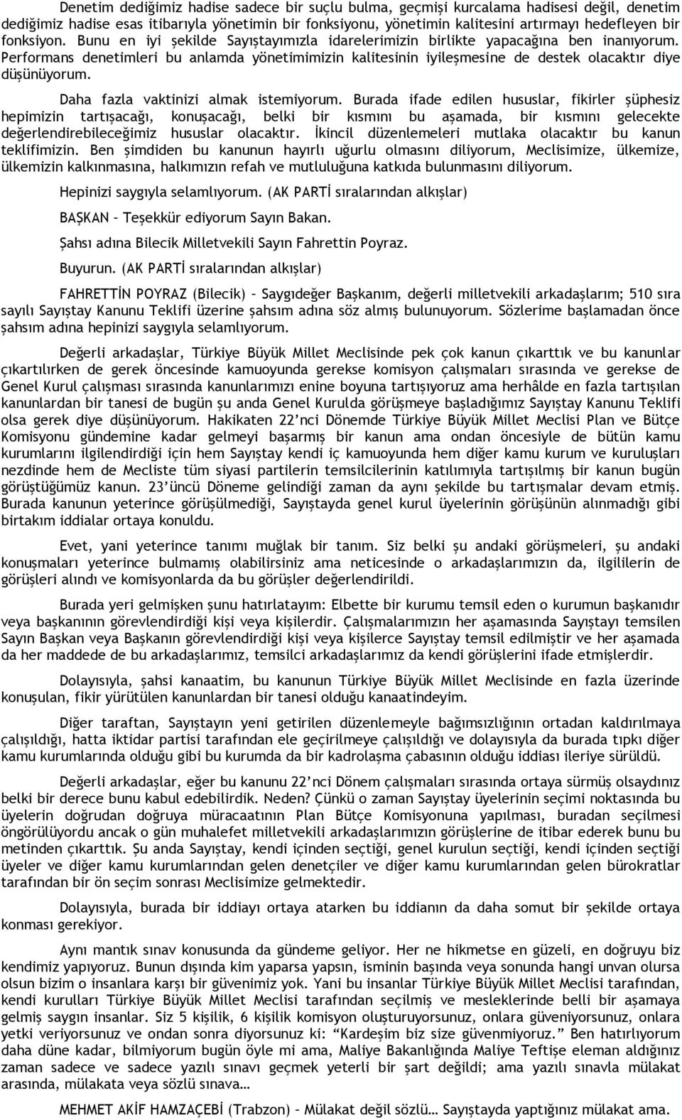 Performans denetimleri bu anlamda yönetimimizin kalitesinin iyileşmesine de destek olacaktır diye düşünüyorum. Daha fazla vaktinizi almak istemiyorum.