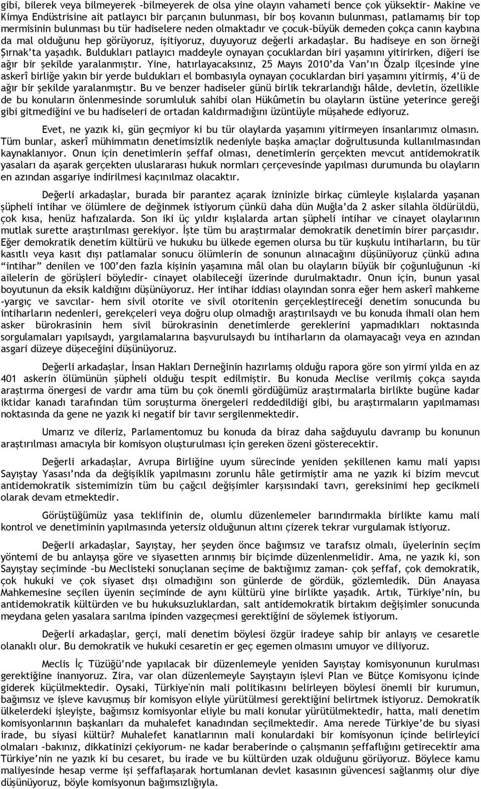 Bu hadiseye en son örneği Şırnak ta yaşadık. Buldukları patlayıcı maddeyle oynayan çocuklardan biri yaşamını yitirirken, diğeri ise ağır bir şekilde yaralanmıştır.