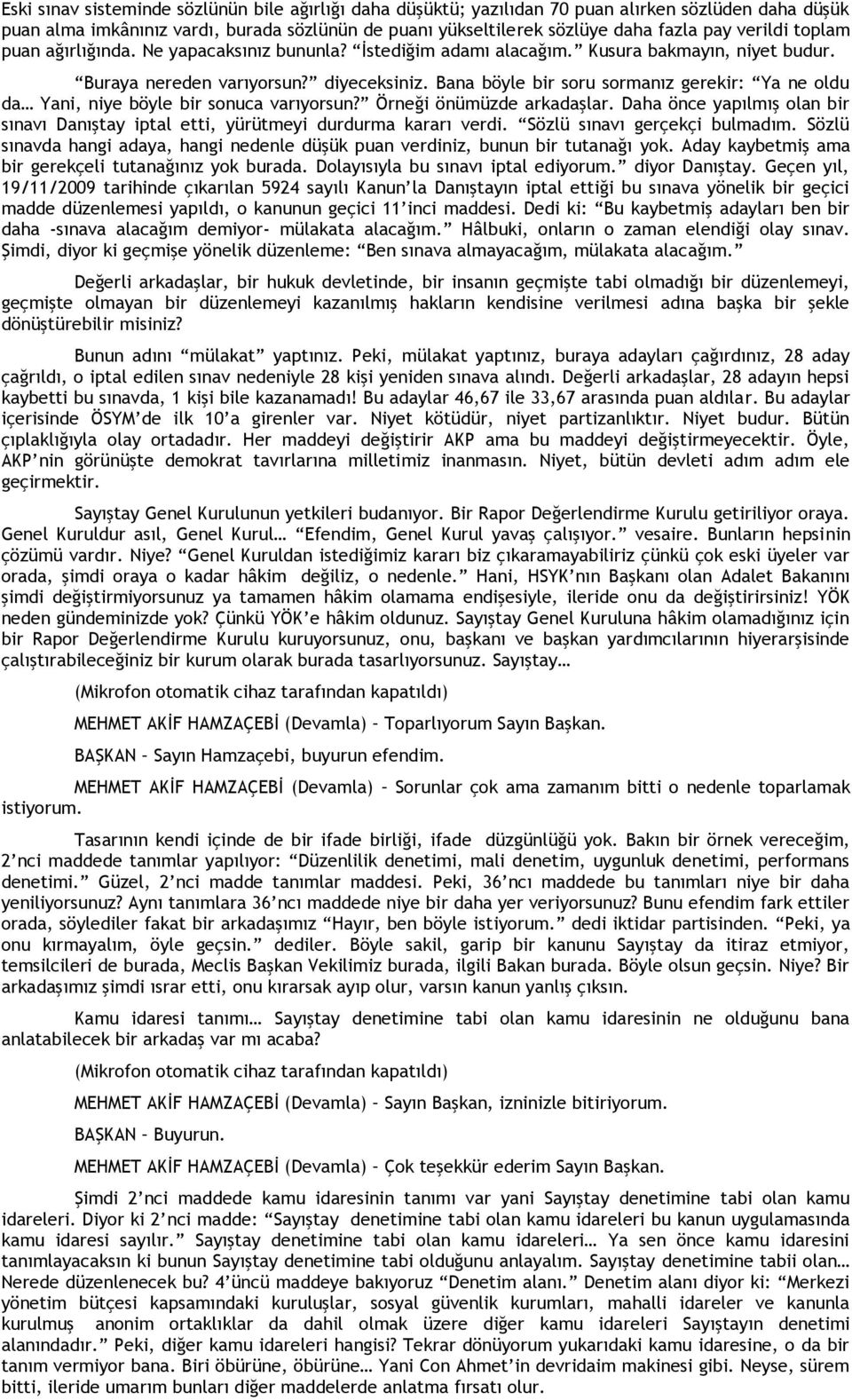 Bana böyle bir soru sormanız gerekir: Ya ne oldu da Yani, niye böyle bir sonuca varıyorsun? Örneği önümüzde arkadaşlar.