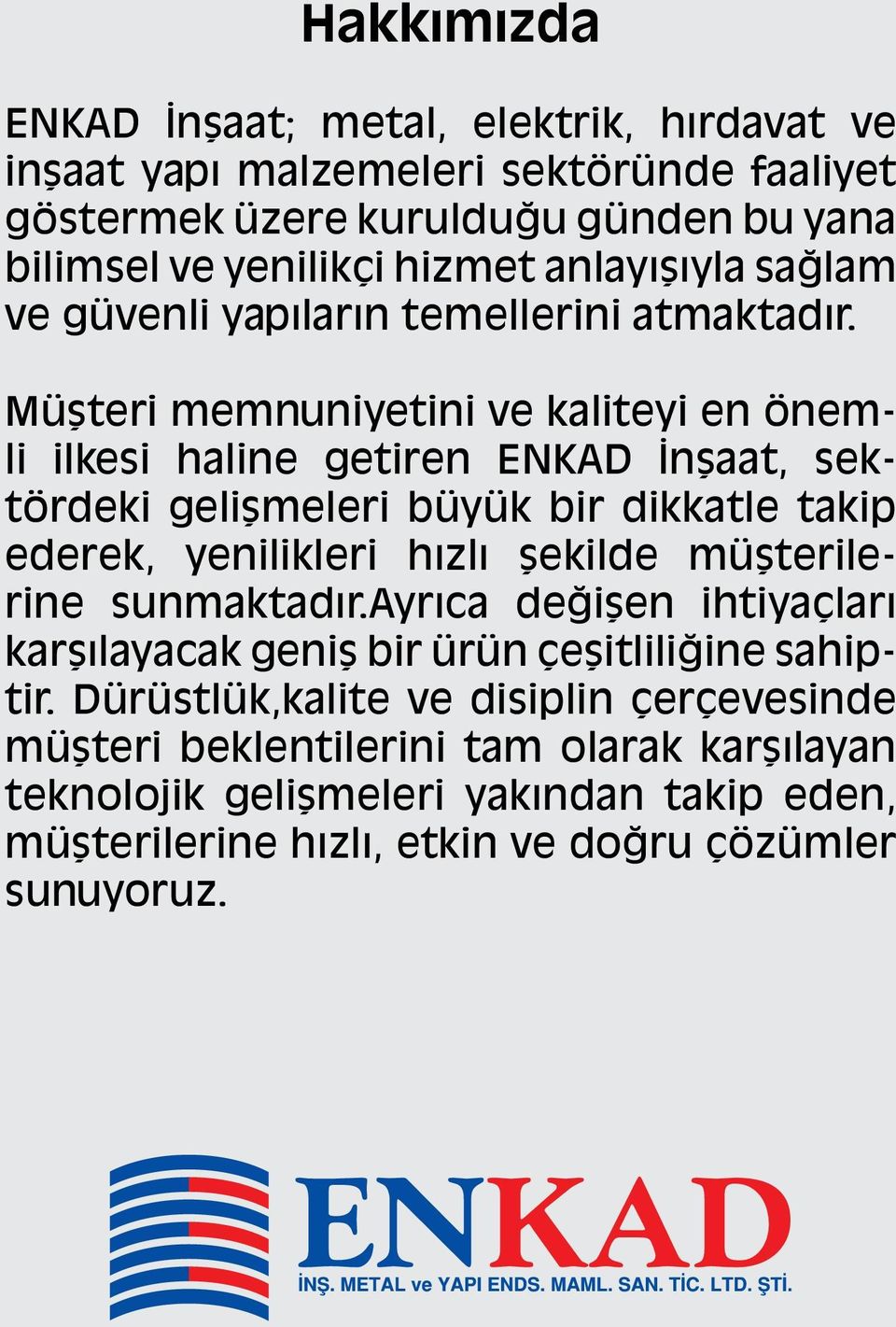 Müşteri memnuniyetini ve kaliteyi en önemli ilkesi haline getiren ENKAD İnşaat, sektördeki gelişmeleri büyük bir dikkatle takip ederek, yenilikleri hızlı şekilde