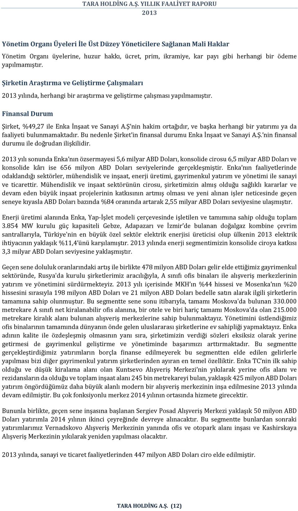 Ş nin hakim ortağıdır, ve başka herhangi bir yatırımı ya da faaliyeti bulunmamaktadır. Bu nedenle Şirket in finansal durumu Enka İnşaat ve Sanayi A.Ş. nin finansal durumu ile doğrudan ilişkilidir.