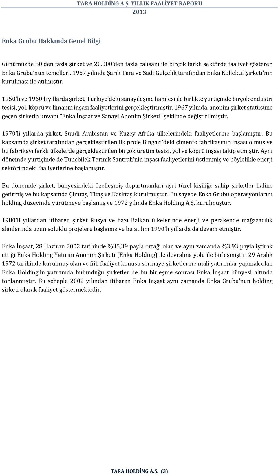 1950 li ve 1960 lı yıllarda şirket, Türkiye deki sanayileşme hamlesi ile birlikte yurtiçinde birçok endüstri tesisi, yol, köprü ve limanın inşası faaliyetlerini gerçekleştirmiştir.