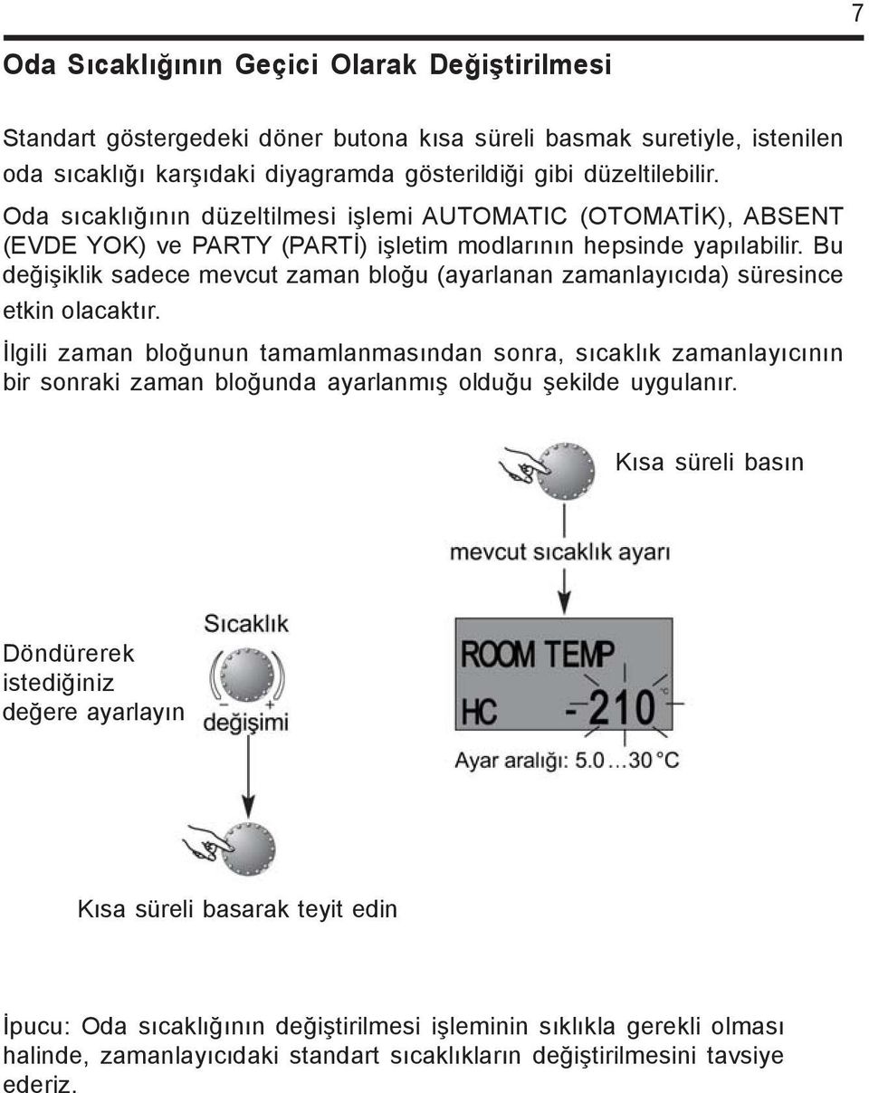 Bu deðiþiklik sadece mevcut zaman bloðu (ayarlanan zamanlayýcýda) süresince etkin olacaktýr.