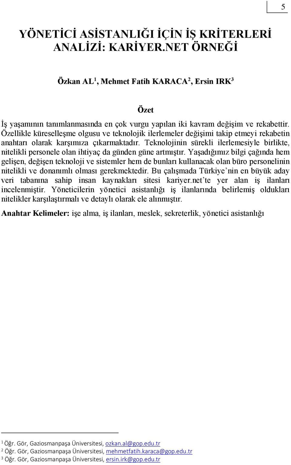 Özellikle küreselleşme olgusu ve teknolojik ilerlemeler değişimi takip etmeyi rekabetin anahtarı olarak karşımıza çıkarmaktadır.