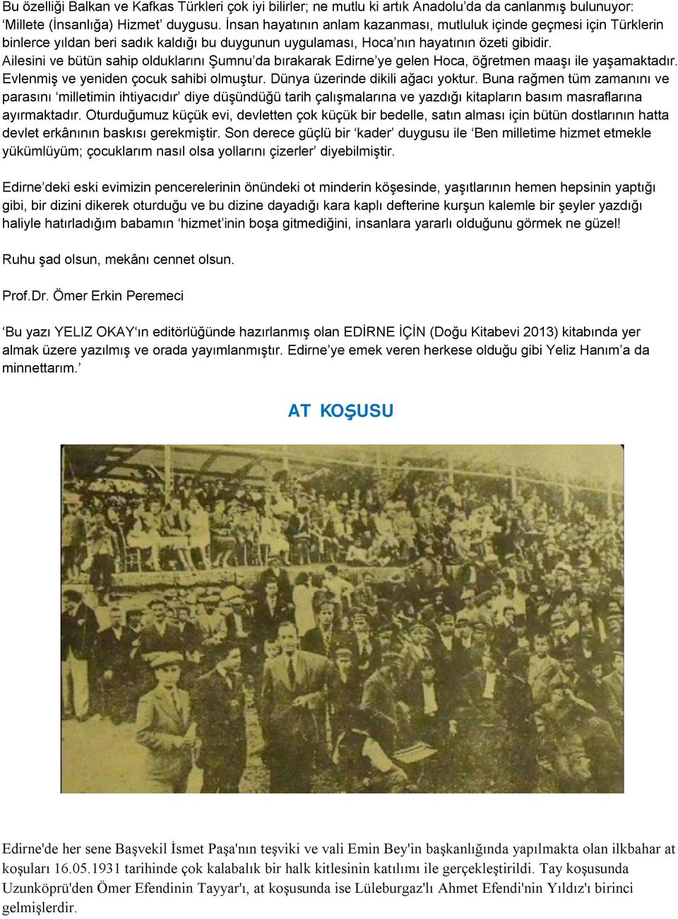 Ailesini ve bütün sahip olduklarını Şumnu da bırakarak Edirne ye gelen Hoca, öğretmen maaşı ile yaşamaktadır. Evlenmiş ve yeniden çocuk sahibi olmuştur. Dünya üzerinde dikili ağacı yoktur.