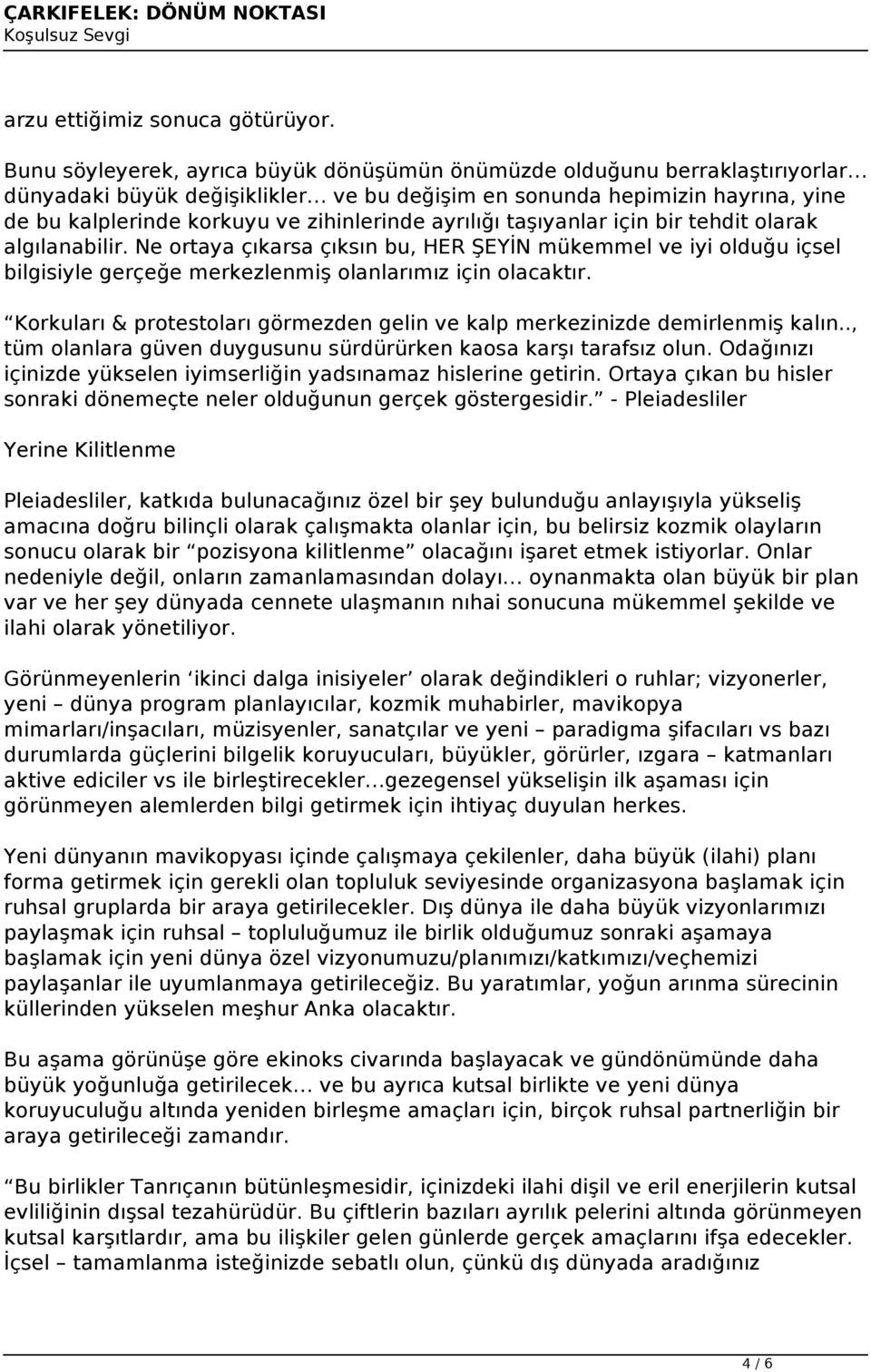 ayrılığı taşıyanlar için bir tehdit olarak algılanabilir. Ne ortaya çıkarsa çıksın bu, HER ŞEYİN mükemmel ve iyi olduğu içsel bilgisiyle gerçeğe merkezlenmiş olanlarımız için olacaktır.