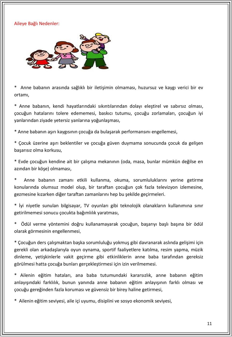 bulaşarak performansını engellemesi, * Çocuk üzerine aşırı beklentiler ve çocuğa güven duymama sonucunda çocuk da gelişen başarısız olma korkusu, * Evde çocuğun kendine ait bir çalışma mekanının