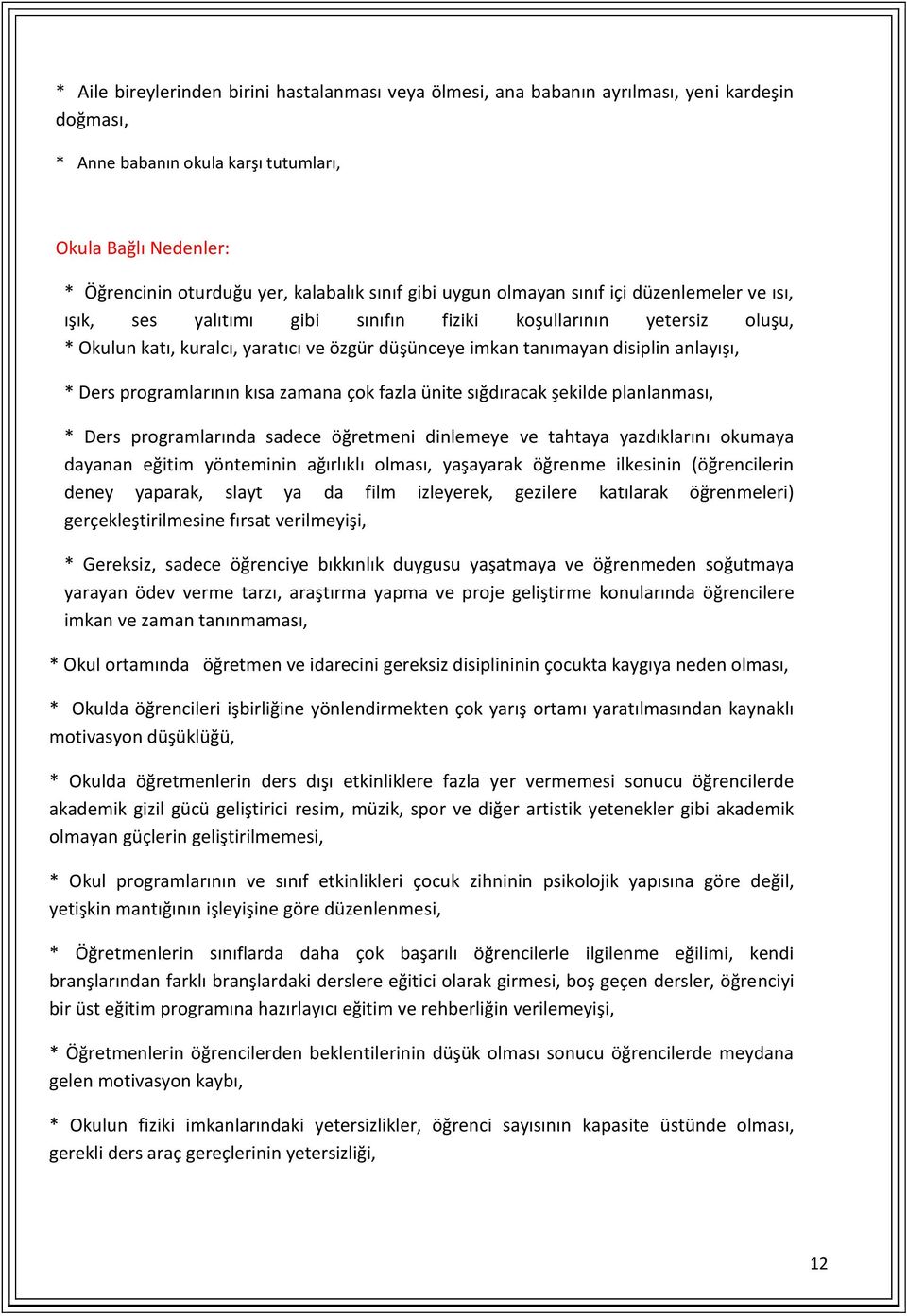 disiplin anlayışı, * Ders programlarının kısa zamana çok fazla ünite sığdıracak şekilde planlanması, * Ders programlarında sadece öğretmeni dinlemeye ve tahtaya yazdıklarını okumaya dayanan eğitim