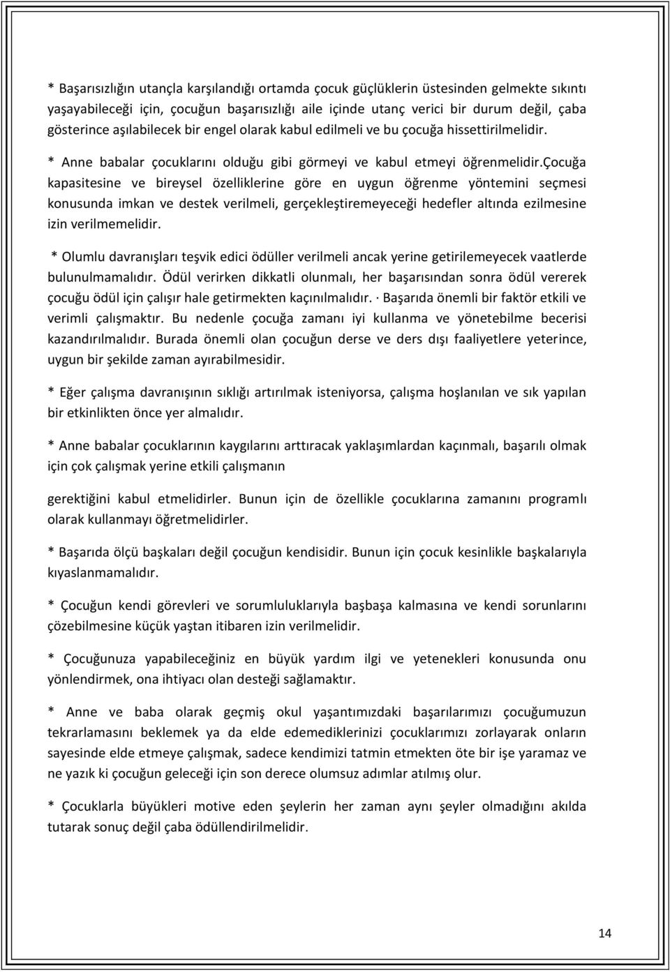 çocuğa kapasitesine ve bireysel özelliklerine göre en uygun öğrenme yöntemini seçmesi konusunda imkan ve destek verilmeli, gerçekleştiremeyeceği hedefler altında ezilmesine izin verilmemelidir.