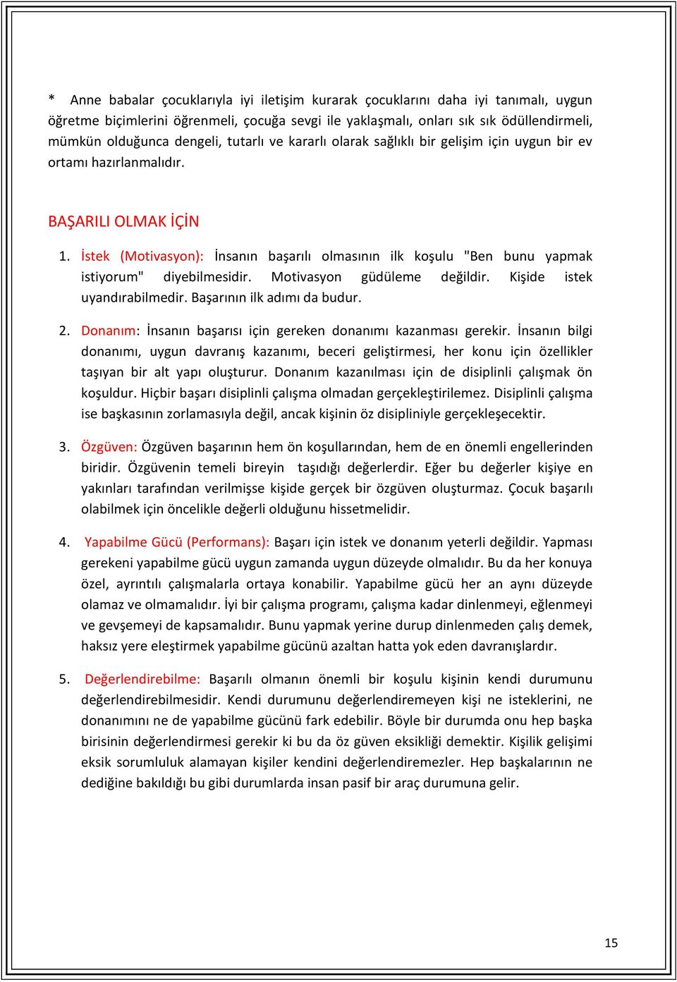 İstek (Motivasyon): İnsanın başarılı olmasının ilk koşulu "Ben bunu yapmak istiyorum" diyebilmesidir. Motivasyon güdüleme değildir. Kişide istek uyandırabilmedir. Başarının ilk adımı da budur. 2.