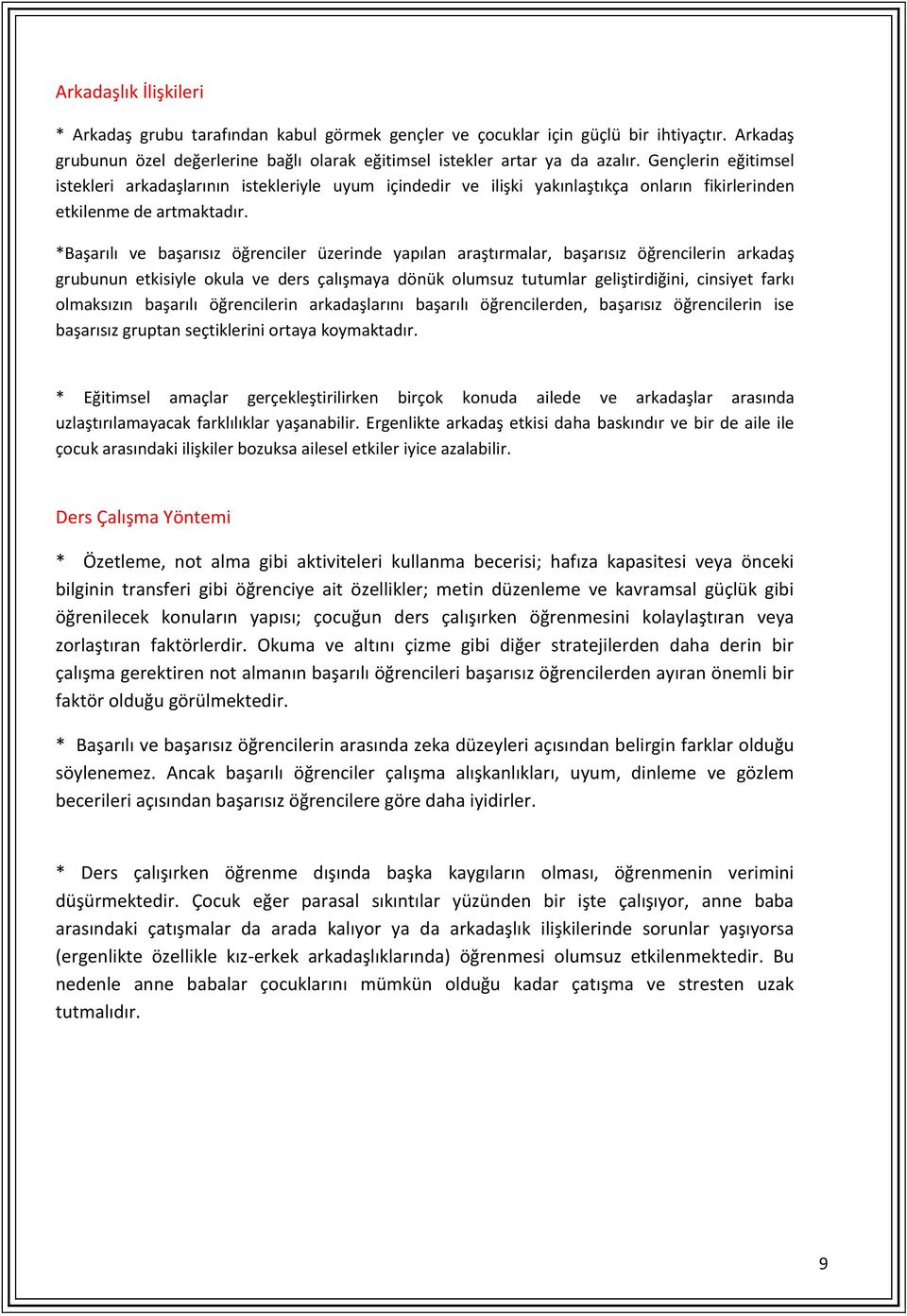 *Başarılı ve başarısız öğrenciler üzerinde yapılan araştırmalar, başarısız öğrencilerin arkadaş grubunun etkisiyle okula ve ders çalışmaya dönük olumsuz tutumlar geliştirdiğini, cinsiyet farkı