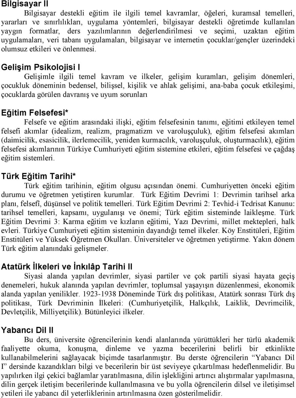 Gelişim Psikolojisi I Gelişimle ilgili temel kavram ve ilkeler, gelişim kuramları, gelişim dönemleri, çocukluk döneminin bedensel, bilişsel, kişilik ve ahlak gelişimi, ana-baba çocuk etkileşimi,