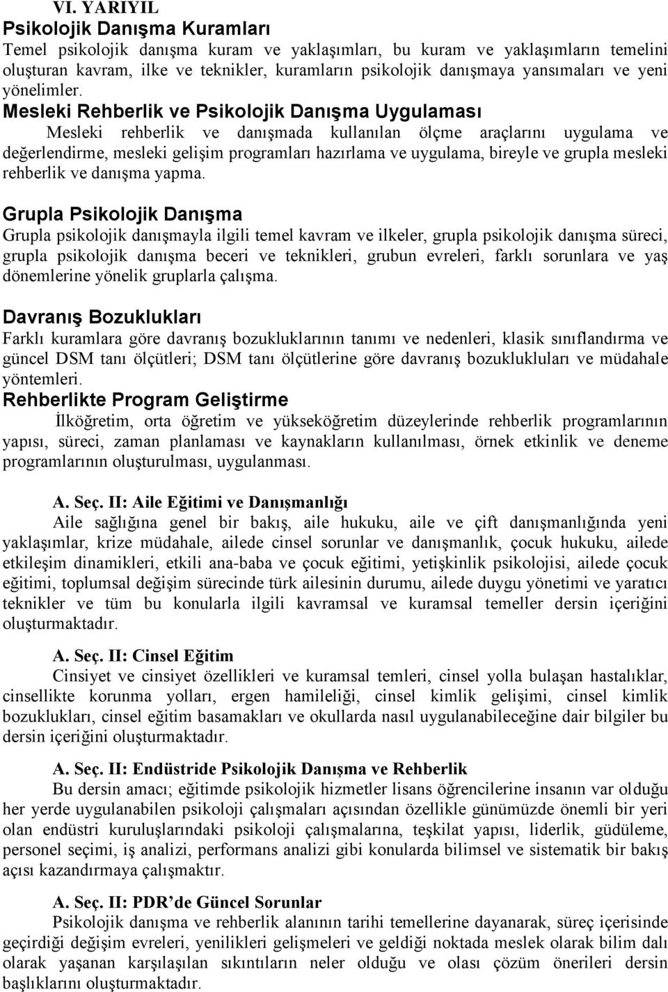 Mesleki Rehberlik ve Psikolojik Danışma Uygulaması Mesleki rehberlik ve danışmada kullanılan ölçme araçlarını uygulama ve değerlendirme, mesleki gelişim programları hazırlama ve uygulama, bireyle ve