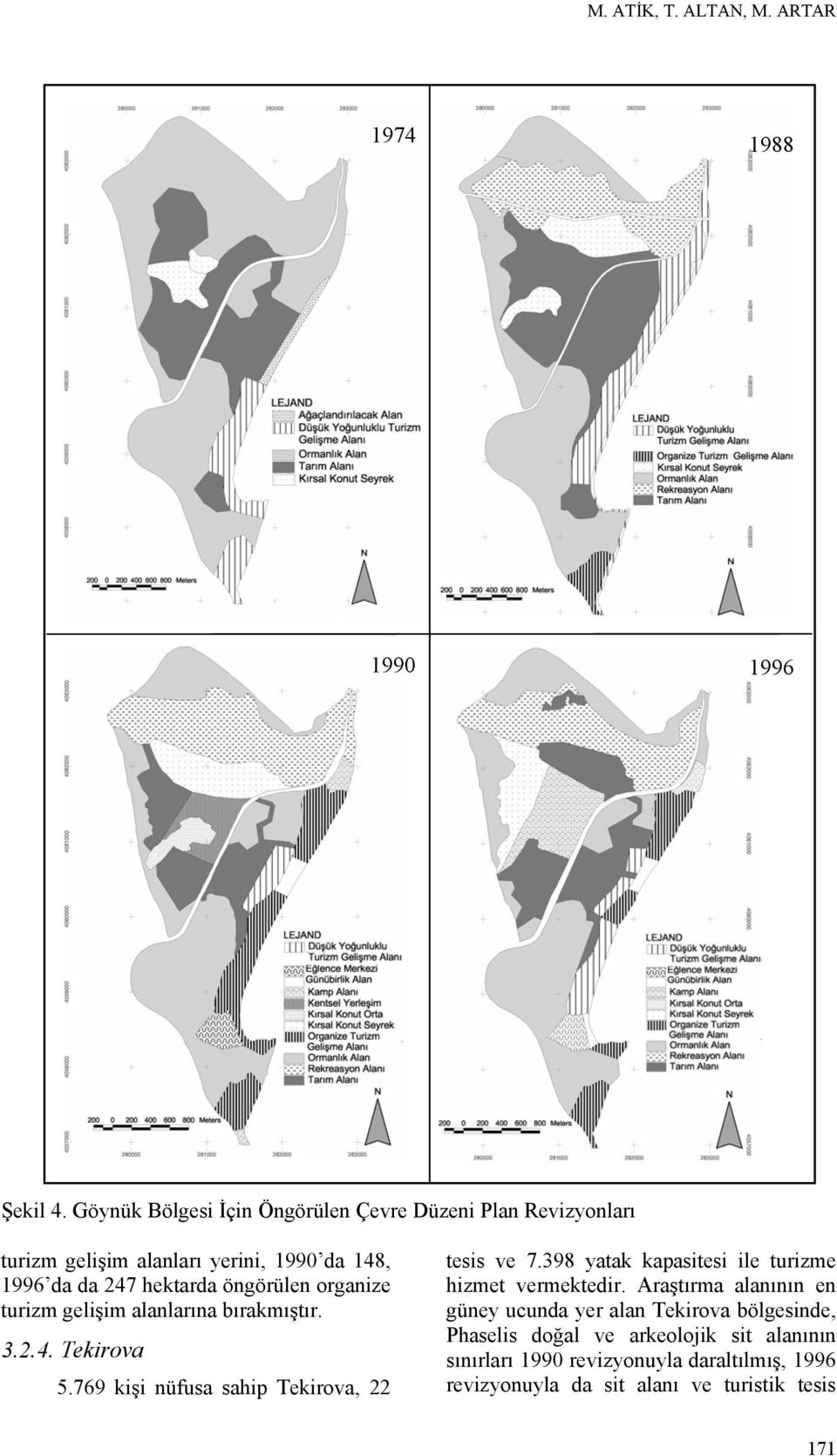 organize turizm gelişim alanlarına bırakmıştır. 3.2.4. Tekirova 5.769 kişi nüfusa sahip Tekirova, 22 tesis ve 7.