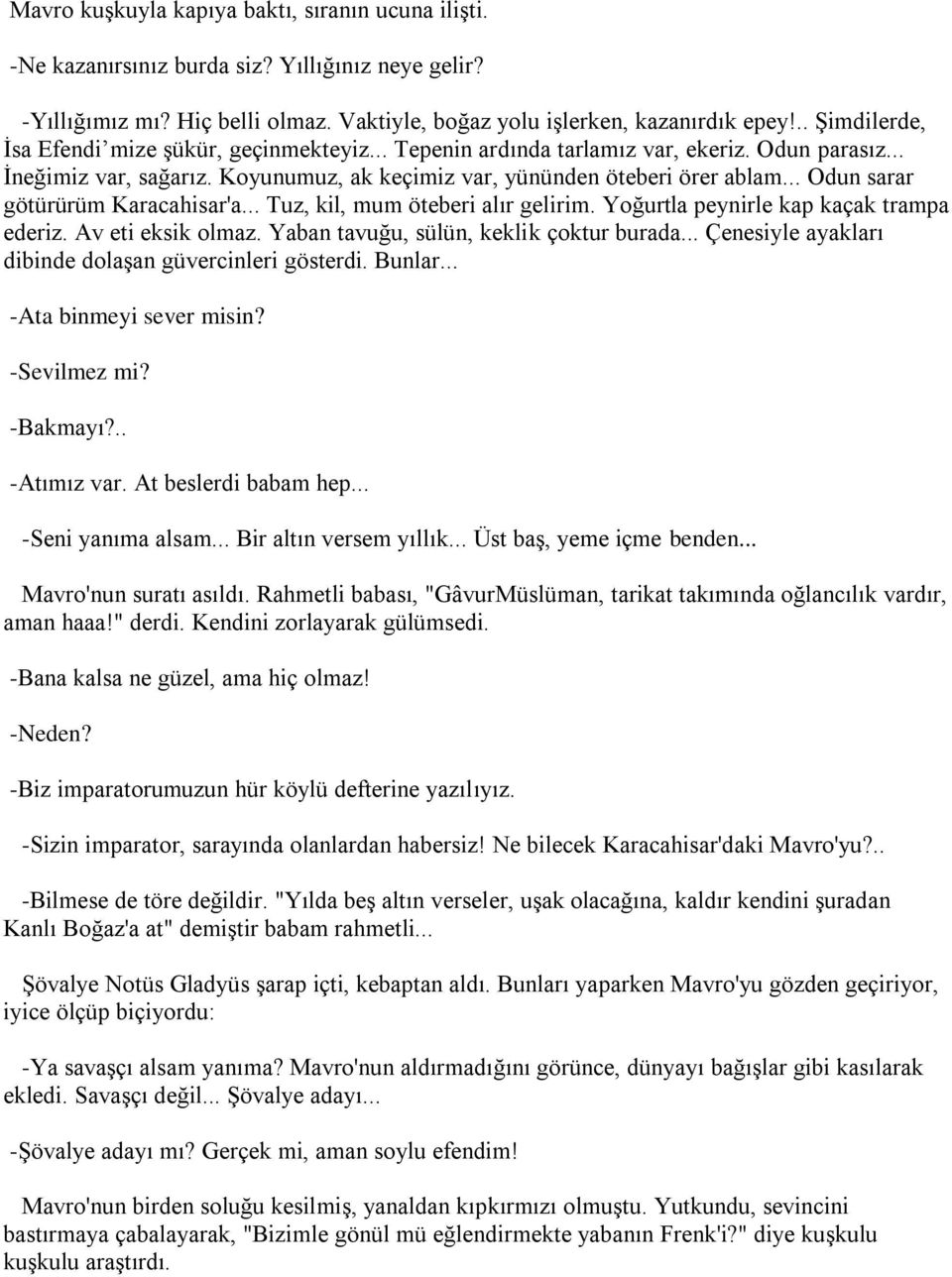 .. Odun sarar götürürüm Karacahisar'a... Tuz, kil, mum öteberi alır gelirim. Yoğurtla peynirle kap kaçak trampa ederiz. Av eti eksik olmaz. Yaban tavuğu, sülün, keklik çoktur burada.