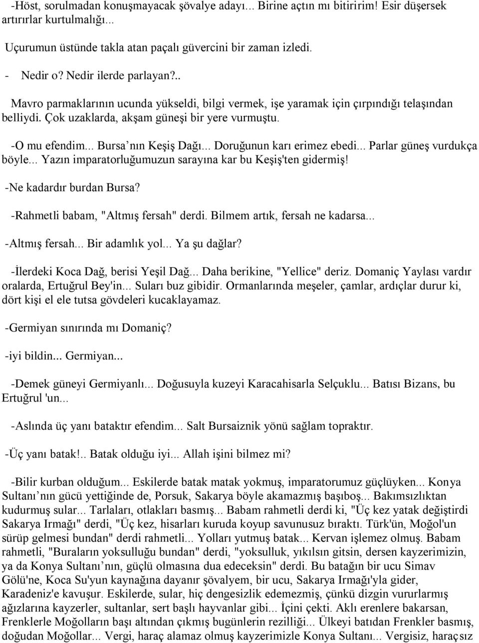 .. Bursa nın Keşiş Dağı... Doruğunun karı erimez ebedi... Parlar güneş vurdukça böyle... Yazın imparatorluğumuzun sarayına kar bu Keşiş'ten gidermiş! -Ne kadardır burdan Bursa?