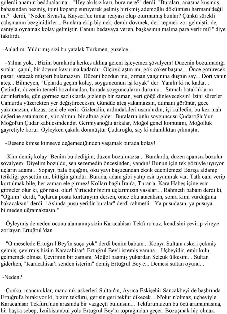 .. Bunlara ekip biçmek, demir dövmek, deri tepmek zor gelmiştir de, canıyla oynamak kolay gelmiştir. Canını bedavaya veren, başkasının malına para verir mi?" diye takılırdı. -Anladım.