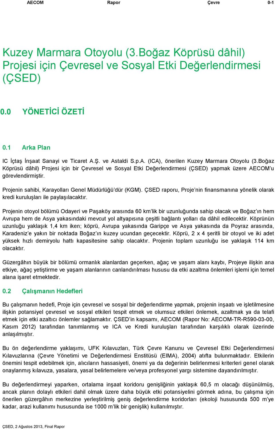 Projenin sahibi, Karayolları Genel Müdürlüğü dür (KGM). ÇSED raporu, Proje nin finansmanına yönelik olarak kredi kuruluşları ile paylaşılacaktır.