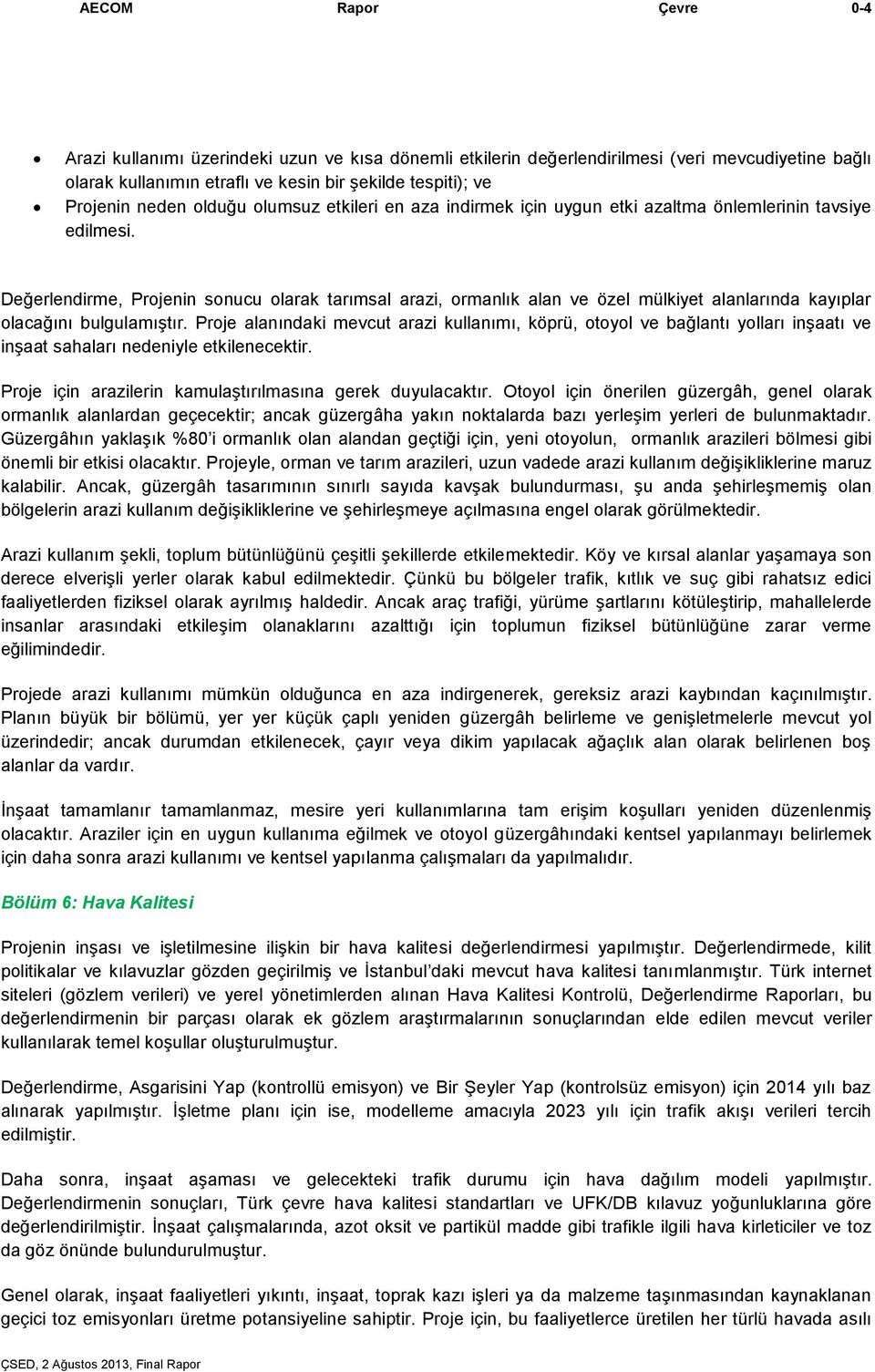 Değerlendirme, Projenin sonucu olarak tarımsal arazi, ormanlık alan ve özel mülkiyet alanlarında kayıplar olacağını bulgulamıştır.