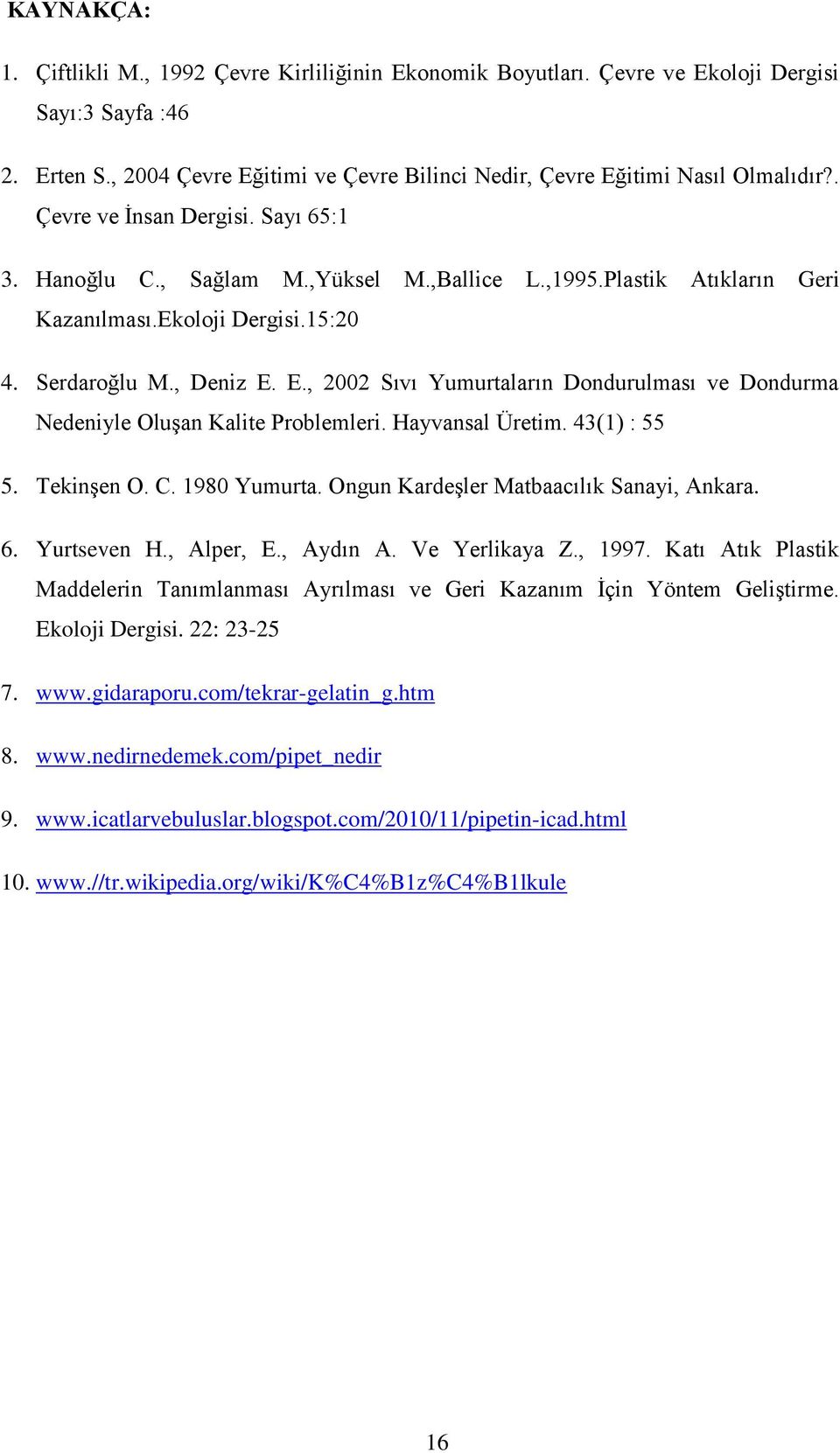 E., 2002 Sıvı Yumurtaların Dondurulması ve Dondurma Nedeniyle Oluşan Kalite Problemleri. Hayvansal Üretim. 43(1) : 55 5. Tekinşen O. C. 1980 Yumurta. Ongun Kardeşler Matbaacılık Sanayi, Ankara. 6.